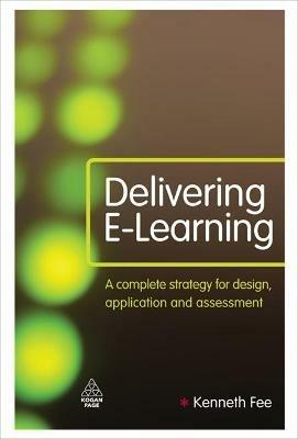 Delivering E-Learning: A Complete Strategy for Design Application and Assessment - Kenneth Fee - cover