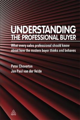 Understanding the Professional Buyer: What Every Sales Professional Should Know About How the Modern Buyer Thinks and Behaves - Peter Cheverton,Jan Paul Van Der Velde - cover