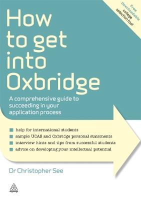 How to Get Into Oxbridge: A Comprehensive Guide to Succeeding in Your Application Process - Christopher See - cover