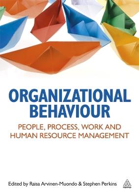 Organizational Behaviour: People, Process, Work and Human Resource Management - Stephen J Perkins,Raisa Arvinen-Muondo - cover