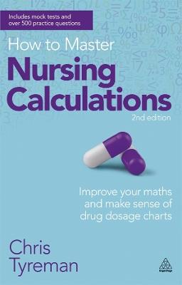 How to Master Nursing Calculations: Improve Your Maths and Make Sense of Drug Dosage Charts - Chris John Tyreman - cover