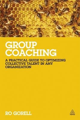 Group Coaching: A Practical Guide to Optimizing Collective Talent in Any Organization - Ro Gorell - cover
