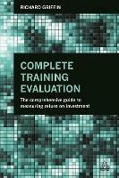 Complete Training Evaluation: The Comprehensive Guide to Measuring Return on Investment - Richard Griffin - cover