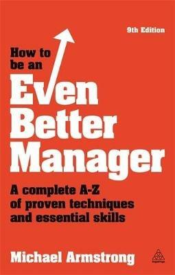 How to be an Even Better Manager: A Complete A-Z of Proven Techniques and Essential Skills - Michael Armstrong - cover