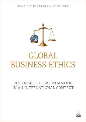 Global Business Ethics: Responsible Decision Making in an International Context - Ronald D Francis,Guy Murfey - cover