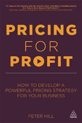 Pricing for Profit: How to Develop a Powerful Pricing Strategy for Your Business - Peter Hill - cover
