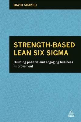 Strength-Based Lean Six Sigma: Building Positive and Engaging Business Improvement - David Shaked - cover