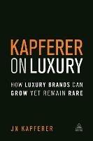 Kapferer on Luxury: How Luxury Brands Can Grow Yet Remain Rare - Jean-Noël Kapferer - cover