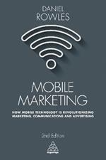 Mobile Marketing: How Mobile Technology is Revolutionizing Marketing, Communications and Advertising