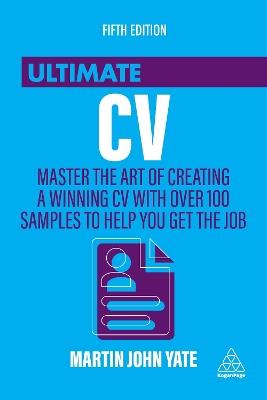 Ultimate CV: Master the Art of Creating a Winning CV with Over 100 Samples to Help You Get the Job - Martin John Yate - cover