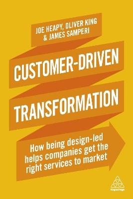Customer-Driven Transformation: How Being Design-led Helps Companies Get the Right Services to Market - Joe Heapy,Oliver King,James Samperi - cover