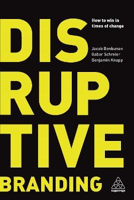 Disruptive Branding: How to Win in Times of Change - Jacob Benbunan,Gabor Schreier,Benjamin Knapp - cover