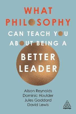 What Philosophy Can Teach You About Being a Better Leader - Alison Reynolds,Jules Goddard,Dominic Houlder - cover