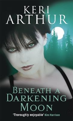 Beneath A Darkening Moon: Number 2 in series - Keri Arthur - cover