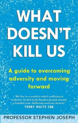What Doesn't Kill Us: A guide to overcoming adversity and moving forward - Stephen Joseph - cover