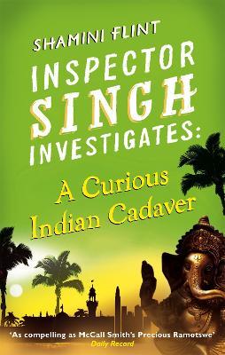 Inspector Singh Investigates: A Curious Indian Cadaver: Number 5 in series - Shamini Flint - cover