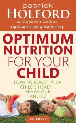 Optimum Nutrition For Your Child: How to boost your child's health, behaviour and IQ - Patrick Holford,Deborah Colson - cover