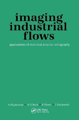 Imaging Industrial Flows: Applications of Electrical Process Tomography - A Plaskowski,M.S Beck,R Thorn - cover
