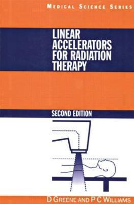 Linear Accelerators for Radiation Therapy - David Greene,P.C Williams - cover