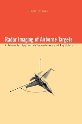 Radar Imaging of Airborne Targets: A Primer for Applied Mathematicians and Physicists - Brett Borden - cover