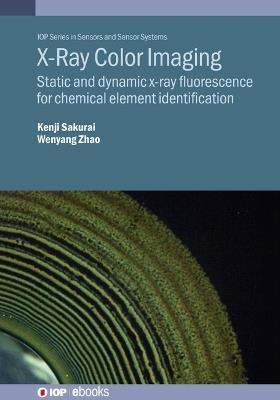 X-ray Color Imaging: Static and dynamic x-ray fluorescence for chemical element identification - Kenji Sakurai,Wenyang Zhao - cover