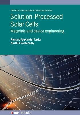 Solution-Processed Solar Cells: Materials and device engineering - Richard Alexander Taylor,Karthik Ramasamy - cover