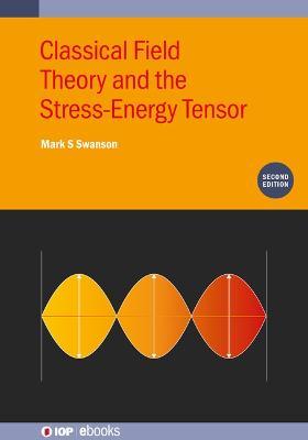Classical Field Theory and the Stress-Energy Tensor (Second Edition) - Mark S Swanson - cover