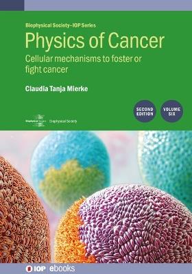 Physics of Cancer, Volume 6 (Second Edition): Cellular mechanisms to foster or fight cancer - Claudia Mierke - cover