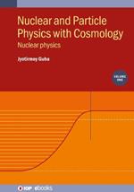 Nuclear and Particle Physics with Cosmology, Volume 1: Nuclear physics