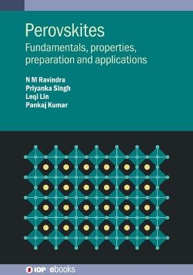 Perovskites: Fundamentals, properties, preparation and applications - N M Ravindra,Priyanka Singh,Leqi Lin - cover