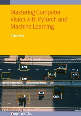 Mastering Computer Vision with PyTorch and Machine Learning - Caide Xiao - cover