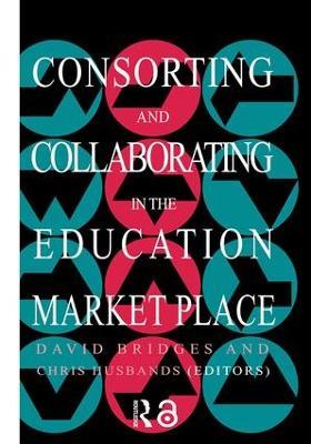 Consorting And Collaborating In The Education Market Place - Chris Husbands,David Bridges - cover