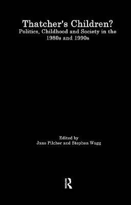 Thatcher's Children?: Politics, Childhood And Society In The 1980s And 1990s - Jane Pilcher,Jane Pilcher,Stephen Wagg - cover