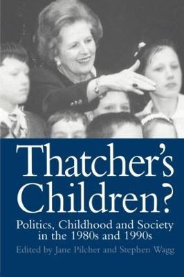 Thatcher's Children?: Politics, Childhood And Society In The 1980s And 1990s - Jane Pilcher,Jane Pilcher,Stephen Wagg - cover