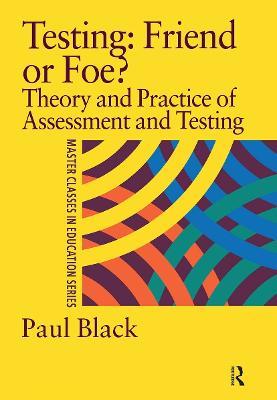 Testing: Friend or Foe?: Theory and Practice of Assessment and Testing - Paul Black - cover