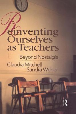 Reinventing Ourselves as Teachers: Beyond Nostalgia - Claudia Mitchell,Sandra Weber - cover