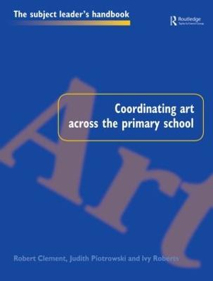Coordinating Art Across the Primary School - Robert Clement,Judith Piotrowski,Ivy Roberts - cover