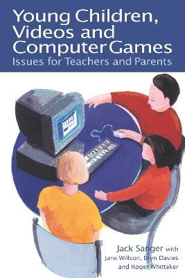 Young Children, Videos and Computer Games: Issues for Teachers and Parents - Jack Sanger,Jane Wilson,Bryn Davies - cover