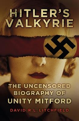 Hitler's Valkyrie: The Uncensored Biography of Unity Mitford - David R L. Litchfield - cover
