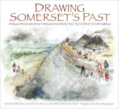 Drawing Somerset's Past: An Illustrated Journey through History by Time Team Artist Victor Ambrus - Victor Ambrus,South West Heritage Trust - cover