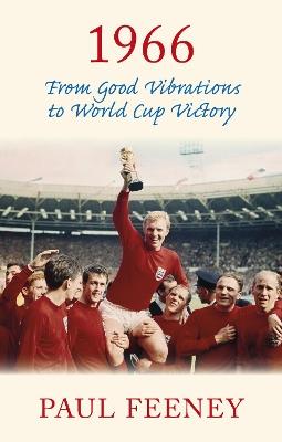 1966: From Good Vibrations to World Cup Victory - Paul Feeney - cover