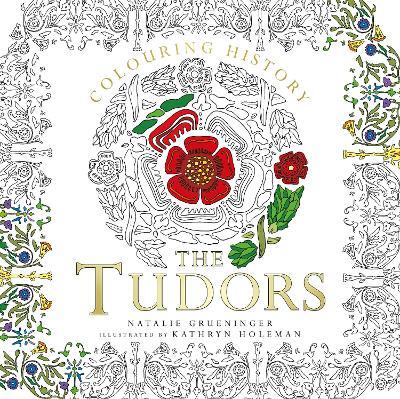 Colouring History: The Tudors - Natalie Grueninger,Kathryn Holeman - cover