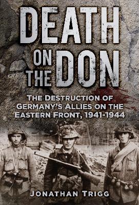 Death on the Don: The Destruction of Germany's Allies on the Eastern Front, 1941-44 - Jonathan Trigg - cover