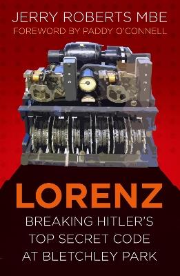 Lorenz: Breaking Hitler’s Top Secret Code at Bletchley Park - Jerry Roberts - cover