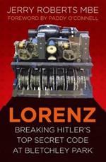 Lorenz: Breaking Hitler’s Top Secret Code at Bletchley Park