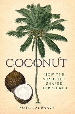 Coconut: How the Shy Fruit Shaped our World - Robin Laurance - cover