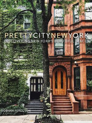 prettycitynewyork: Discovering New York's Beautiful Places - Siobhan Ferguson - cover