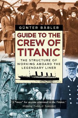 Guide to the Crew of Titanic: The Structure of Working Aboard the Legendary Liner - Günter Bäbler - cover