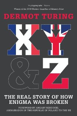 X, Y and Z: The Real Story of How Enigma Was Broken - Dermot Turing - cover