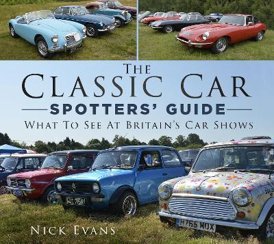 The Classic Car Spotters' Guide: What to See at Britain's Car Shows - Nick Evans - cover